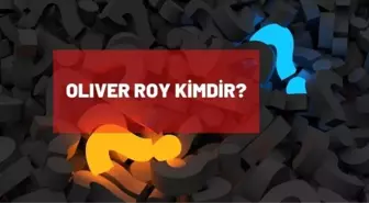 Oliver Roy kimdir? Oliver Roy kaç yaşında, nereli? Oliver Roy biyografisi!