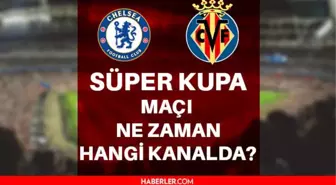 UEFA Süper Kupası Chelsea Villareal maçı ne zaman, saat kaçta ve hangi kanalda? Chelsea Villareal maçı ne zaman? UEFA Süper kupası ne zaman?