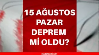 Deprem oldu mu? Deprem mi oldu? 15 Ağustos 2021 nerede, kaç şiddetinde deprem oldu? Türkiye'de olan depremler! Kandilli - AFAD son deprem listeleri