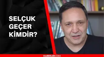 Selçuk Geçer kimdir? Selçuk Geçer kaç yaşında, nereli? Selçuk Geçer hayatı ve biyografisi!