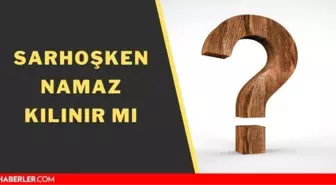 Sarhoşken namaz kılınır mı? Diyanet fetvası!