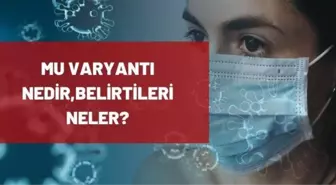 Mu Varyantı nedir, belirtileri nelerdir? Mu Varyantı Türkiye'de var mı?