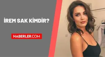 İrem Sak kimdir? İrem Sak kaç yaşında nereli? İrem Sak biyografisi!