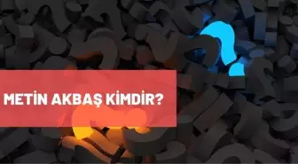 Metin Akbaş kimdir? Metin Akbaş kaç yaşında, nereli? Metin Akbaş biyografisi!