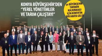 30 Büyükşehir Tarımın Kalkınması İçin Konya'da Bir Araya Geldi