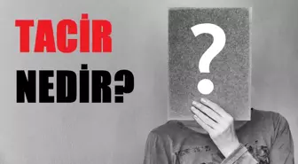 Tacir nedir, ne demektir? Tacir kelimesinin TDK anlamı nedir?