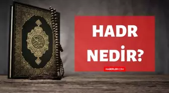 Hadr nedir? Kuran'da Hadr ne demektir? Hadr kelimesinin tanımı ve anlamı!