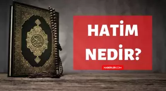 Hatim nedir? Kuran'da Hatim ne demektir? Hatim kelimesinin tanımı ve anlamı!