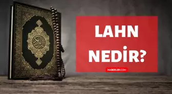 Lahn nedir? Kuran'da Lahn ne demektir? Lahn kelimesinin tanımı ve anlamı!