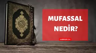 Mufassal nedir? Kuran'da Mufassal ne demektir? Mufassal kelimesinin tanımı ve anlamı!