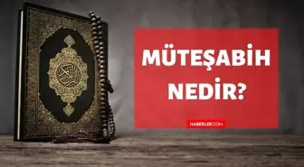 Müteşâbih nedir? Kuran'da Müteşâbih ne demektir? Müteşâbih kelimesinin tanımı ve anlamı!