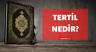 Tertil nedir? Kuran'da Tertil ne demektir? Tertil kelimesinin tanımı ve anlamı!