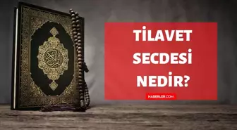 Tilâvet Secdesi nedir? Kuran'da Tilâvet Secdesi ne demektir? Tilâvet Secdesi kelimesinin tanımı ve anlamı!