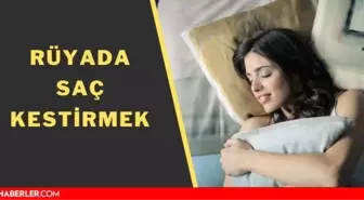 Rüyada saç kestirmek görmek anlamı! Rüyada saç boyatmak neye alamettir? Rüyada örgülü saç görmek ne anlama gelir?