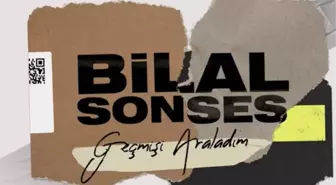 Bilal Sonses - Geçmişi Araladım sözleri! 'Geçmişi Araladım' şarkı sözleri nelerdir?