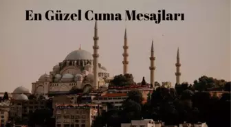 En Güzel Cuma Sözleri: Anlamlı, Kısa, Güzel, Dualı Cuma Mesajları