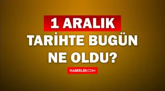 Tarihte bugün ne oldu? 1 Aralık tarihinde ne oldu, kim doğdu, kim öldü, hangi önemli olaylar oldu? İşte, 1 Aralık tarihte bugün vefat edenler!