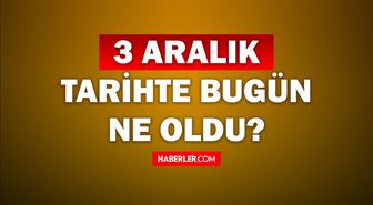 Tarihte bugün ne oldu? 3 Aralık tarihinde ne oldu, kim doğdu, kim öldü, hangi önemli olaylar oldu? İşte, 3 Aralık tarihte bugün vefat edenler!
