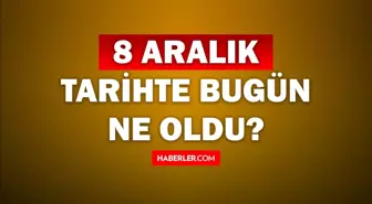 Tarihte bugün ne oldu? 8 Aralık tarihinde ne oldu, kim doğdu, kim öldü, hangi önemli olaylar oldu? İşte, 8 Aralık tarihte bugün vefat edenler!