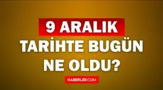 Tarihte bugün ne oldu? 9 Aralık tarihinde ne oldu, kim doğdu, kim öldü, hangi önemli olaylar oldu? İşte, 9 Aralık tarihte bugün vefat edenler!