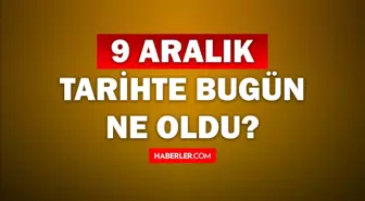 Tarihte bugün ne oldu? 9 Aralık tarihinde ne oldu, kim doğdu, kim öldü, hangi önemli olaylar oldu? İşte, 9 Aralık tarihte bugün vefat edenler!