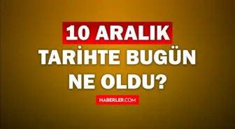 Tarihte bugün ne oldu? 10 Aralık tarihinde ne oldu, kim doğdu, kim öldü, hangi önemli olaylar oldu? İşte, 10 Aralık tarihte bugün vefat edenler!