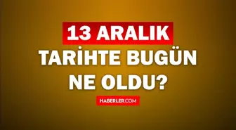 Tarihte bugün ne oldu? 13 Aralık tarihinde ne oldu, kim doğdu, kim öldü, hangi önemli olaylar oldu? İşte, 13 Aralık tarihte bugün vefat edenler!