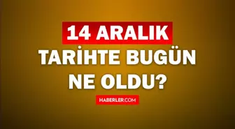 Tarihte bugün ne oldu? 14 Aralık tarihinde ne oldu, kim doğdu, kim öldü, hangi önemli olaylar oldu? İşte, 14 Aralık tarihte bugün vefat edenler!