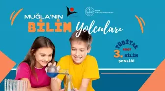 TÜBİTAK 4007 MUĞLA'NIN BİLİM YOLCULARI BİLİM ŞENLİĞİ BAŞLIYOR