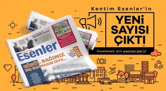 KENTİM ESENLER'İN 73. SAYISI ÇIKTI