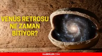 Venüs retrosu ne zaman bitiyor? 2022 Venüs retrosu bitti mi?