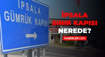 İpsala sınır kapısı nerede? İpsala sınır kapısı hangi ülkeye açılır? İpsala sınır kapısı açık mı?