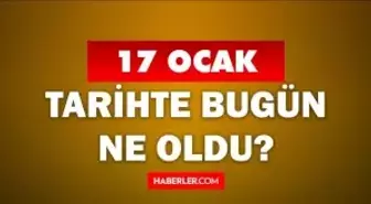 Tarihte bugün ne oldu? 17 Ocak tarihinde ne oldu, kim doğdu, kim öldü, hangi önemli olaylar oldu? İşte, 17 Aralık tarihte bugün vefat edenler!