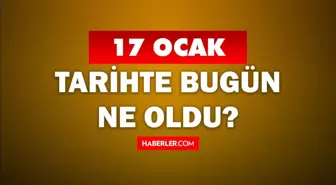 Tarihte bugün ne oldu? 17 Ocak tarihinde ne oldu, kim doğdu, kim öldü, hangi önemli olaylar oldu? İşte, 17 Aralık tarihte bugün vefat edenler!