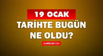 Tarihte bugün ne oldu? 19 Ocak tarihinde ne oldu, kim doğdu, kim öldü, hangi önemli olaylar oldu? İşte, 19 Ocak tarihte bugün vefat edenler!