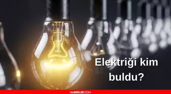 Elektriği kim buldu? İlk elektrik ne zaman bulundu? Elektrik ne zaman icat edildi? Elektriğin tarihçesi