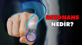 Rezonans nedir, ne demek? Rezonans kanunu nedir? Rezonans kullanım alanları nelerdir?