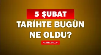 Tarihte bugün ne oldu? 5 Şubat'ta doğan ünlüler! 5 Şubat'ta ne oldu? 5 Şubat ne günü?