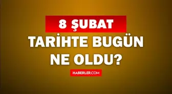 Tarihte bugün ne oldu? 8 Şubat'ta doğan ünlüler! 8 Şubat'ta ne oldu? 8 Şubat ne günü?