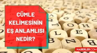 Cümle eş anlamlısı nedir? Cümlenin eş anlamlısı nedir? Cümle kelimesinin eş anlamlısı nedir? Cümle kelimesinin zıt anlamlısı var mı, nedir?