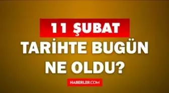 Tarihte bugün ne oldu? 11 Şubat'ta doğan ünlüler! 11 Şubat'ta ne oldu? 11 Şubat ne günü?