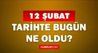 Tarihte bugün ne oldu? 12 Şubat'ta doğan ünlüler! 12 Şubat'ta ne oldu? 12 Şubat ne günü?