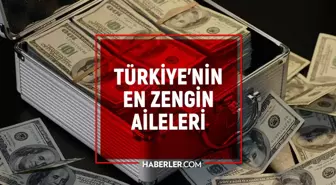 Türkiye'nin en zenginleri 2022: Türkiye'nin en zengin aileleri! Türkiye'nin en zengin insanı kim? En zengin aileler listesi!