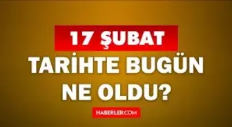 Tarihte bugün ne oldu? 17 Şubat'ta doğan ünlüler! 17 Şubat'ta ne oldu? 17 Şubat ne günü?