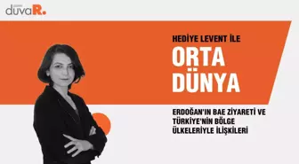 Orta Dünya... Erdoğan'ın BAE ziyareti ve Türkiye'nin bölge ülkeleriyle ilişkileri...