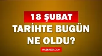 Tarihte bugün ne oldu? 18 Şubat'ta doğan ünlüler! 18 Şubat'ta ne oldu? 18 Şubat ne günü?