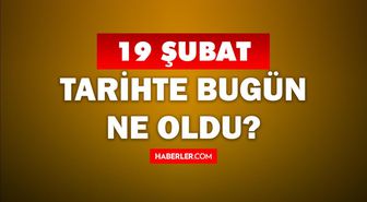 Tarihte bugün ne oldu? 19 Şubat'ta doğan ünlüler! 19 Şubat'ta ne oldu? 19 Şubat ne günü?