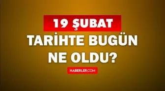 Tarihte bugün ne oldu? 19 Şubat'ta doğan ünlüler! 19 Şubat'ta ne oldu? 19 Şubat ne günü?