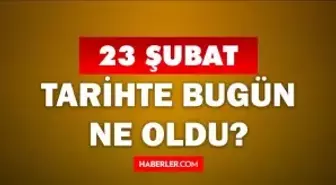 Tarihte bugün ne oldu? 23 Şubat'ta doğan ünlüler! 23 Şubat'ta ne oldu? 23 Şubat ne günü?