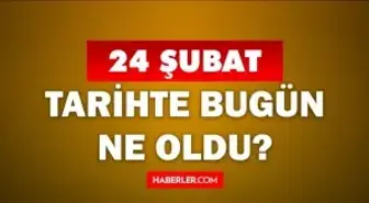 Tarihte bugün ne oldu? 24 Şubat'ta doğan ünlüler! 24 Şubat'ta ne oldu? 24 Şubat ne günü?